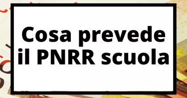 Cosa prevede il PNRR scuola: lotta alla dispersione, competenze stem, scuola digitale e riforma degli istituti tecnici superiori