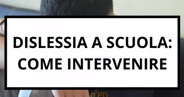 Dislessia e scuola: come intervenire