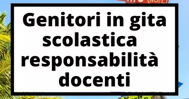 Genitori in gita scolastica: la responsabilità rimane del docente?