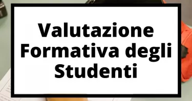 Valutazione formativa degli studenti: cos'è, a cosa serve e quali sono i suoi vantaggi